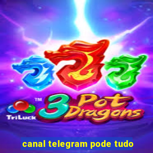 canal telegram pode tudo